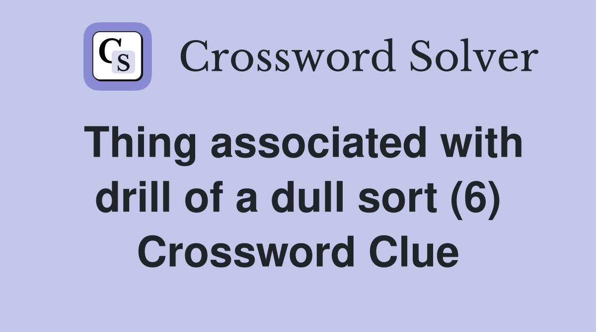 Thing associated with drill of a dull sort (6) Crossword Clue Answers